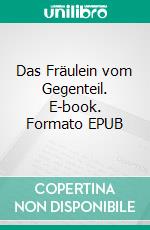 Das Fräulein vom Gegenteil. E-book. Formato EPUB ebook di Anne Wibbe