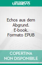 Echos aus dem Abgrund. E-book. Formato EPUB