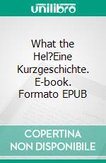 What the Hel?Eine Kurzgeschichte. E-book. Formato EPUB ebook