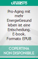 Pro-Aging mit mehr EnergieGesund leben ist eine Entscheidung. E-book. Formato EPUB ebook