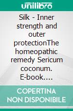 Silk - Inner strength and outer protectionThe homeopathic remedy Sericum coconum. E-book. Formato EPUB ebook