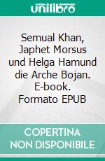 Semual Khan, Japhet Morsus und Helga Hamund die Arche Bojan. E-book. Formato EPUB ebook