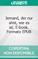 Jemand, der nur ahnt, wie es ist. E-book. Formato EPUB ebook