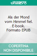 Als der Mond vom Himmel fiel. E-book. Formato EPUB ebook