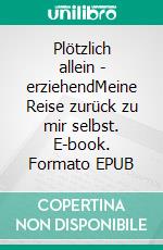Plötzlich allein - erziehendMeine Reise zurück zu mir selbst. E-book. Formato EPUB ebook di Annett Schulz