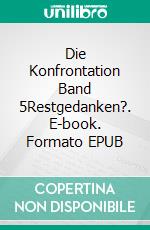 Die Konfrontation Band 5Restgedanken?. E-book. Formato EPUB ebook di Jan Kern