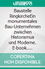 Baustelle RingkircheEin monumentales Bau-Unternehmen zwischen Historismus und Moderne. E-book. Formato EPUB