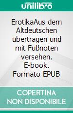 ErotikaAus dem Altdeutschen übertragen und mit Fußnoten versehen. E-book. Formato EPUB ebook di Alexander Otto Weber