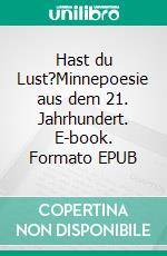 Hast du Lust?Minnepoesie aus dem 21. Jahrhundert. E-book. Formato EPUB ebook