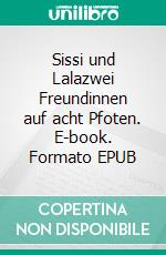 Sissi und Lalazwei Freundinnen auf acht Pfoten. E-book. Formato EPUB ebook