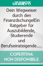 Dein Wegweiser durch den FinanzdschungelEin Ratgeber für Auszubildende, Studierende und Berufseinsteigende. E-book. Formato EPUB ebook di Ann-Kathrin Böhmer