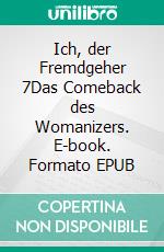 Ich, der Fremdgeher 7Das Comeback des Womanizers. E-book. Formato EPUB ebook