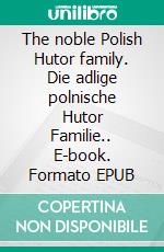 The noble Polish Hutor family. Die adlige polnische Hutor Familie.. E-book. Formato EPUB ebook