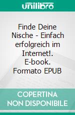 Finde Deine Nische - Einfach erfolgreich im Internet!. E-book. Formato EPUB ebook di Hardy Milo