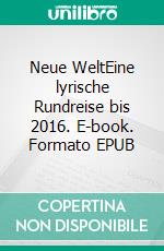 Neue WeltEine lyrische Rundreise bis 2016. E-book. Formato EPUB ebook