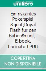 Ein riskantes Pokerspiel &quot;Royal Flash für den Buben&quot;. E-book. Formato EPUB ebook