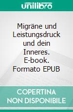 Migräne und Leistungsdruck und dein Inneres. E-book. Formato EPUB ebook di Andrea Weise