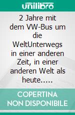 2 Jahre mit dem VW-Bus um die WeltUnterwegs in einer anderen Zeit, in einer anderen Welt als heute.. E-book. Formato EPUB ebook di Herb Stumpf