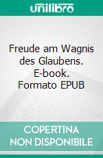 Freude am Wagnis des Glaubens. E-book. Formato EPUB ebook