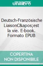 Deutsch-Französische LiaisonC&apos;est la vie. E-book. Formato EPUB ebook