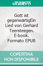 Gott ist gegenwärtigEin Lied von Gerhard Teersteegen. E-book. Formato EPUB ebook