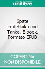 Späte ErnteHaiku und Tanka. E-book. Formato EPUB ebook