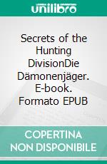 Secrets of the Hunting DivisionDie Dämonenjäger. E-book. Formato EPUB ebook