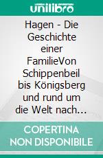 Hagen - Die Geschichte einer FamilieVon Schippenbeil bis Königsberg und rund um die Welt nach Berlin und Kassel. E-book. Formato EPUB ebook di Dieter Kleinhanß