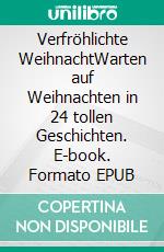 Verfröhlichte WeihnachtWarten auf Weihnachten in 24 tollen Geschichten. E-book. Formato EPUB ebook di Verena Herleth