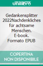 Gedankensplitter 2022Nachdenkliches für achtsame Menschen. E-book. Formato EPUB ebook