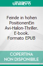 Feinde in hohen PositionenEin Avi-Halon-Thriller. E-book. Formato EPUB ebook