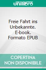 Freie Fahrt ins Unbekannte. E-book. Formato EPUB ebook