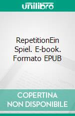 RepetitionEin Spiel. E-book. Formato EPUB ebook di Adelhard Winzer