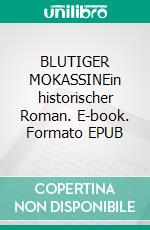 BLUTIGER MOKASSINEin historischer Roman. E-book. Formato EPUB ebook