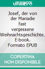 Josef, der von der Mariadie fast vergessene Weihnachtsgeschichte. E-book. Formato EPUB ebook