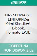 DAS SCHWARZE EINHORNDer Krimi-Klassiker!. E-book. Formato EPUB ebook
