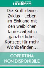 Die Kraft deines Zyklus - Leben im Einklang mit den weiblichen JahreszeitenEin ganzheitliches Konzept für mehr Wohlbefinden und Selbstbewusstsein als Frau. E-book. Formato EPUB ebook