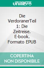 Die VerdoranerTeil 1: Die Zeitreise. E-book. Formato EPUB ebook