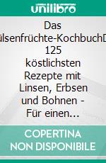 Das Hülsenfrüchte-KochbuchDie 125 köstlichsten Rezepte mit Linsen, Erbsen und Bohnen - Für einen proteinreichen, gesunden Genuss und mehr Freude a. E-book. Formato EPUB ebook