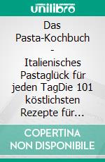 Das Pasta-Kochbuch - Italienisches Pastaglück für jeden TagDie 101 köstlichsten Rezepte für selbstgemachte Nudeln, Saucen und viele weitere Pasta-Gerichte!. E-book. Formato EPUB ebook