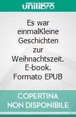 Es war einmalKleine Geschichten zur Weihnachtszeit. E-book. Formato EPUB ebook