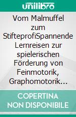 Vom Malmuffel zum StifteprofiSpannende Lernreisen zur spielerischen Förderung von Feinmotorik, Graphomotorik &amp; Stifthaltung — Das praxiserprobte 4-Wo. E-book. Formato EPUB ebook