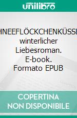 SCHNEEFLÖCKCHENKÜSSEEin winterlicher Liebesroman. E-book. Formato EPUB ebook