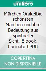 Märchen-OrakelDie schönsten Märchen und ihre Bedeutung aus spiritueller Sicht. E-book. Formato EPUB ebook