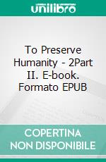 To Preserve Humanity - 2Part II. E-book. Formato EPUB ebook