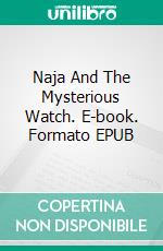 Naja And The Mysterious Watch. E-book. Formato EPUB ebook
