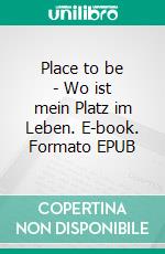 Place to be - Wo ist mein Platz im Leben. E-book. Formato EPUB ebook