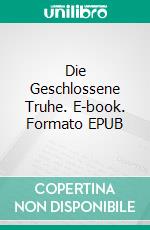 Die Geschlossene Truhe. E-book. Formato EPUB ebook