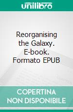 Reorganising the Galaxy. E-book. Formato EPUB ebook