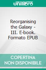 Reorganising the Galaxy - III. E-book. Formato EPUB ebook